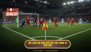 Kèo cược đội nhận quả phạt góc trong 10 phút đầu