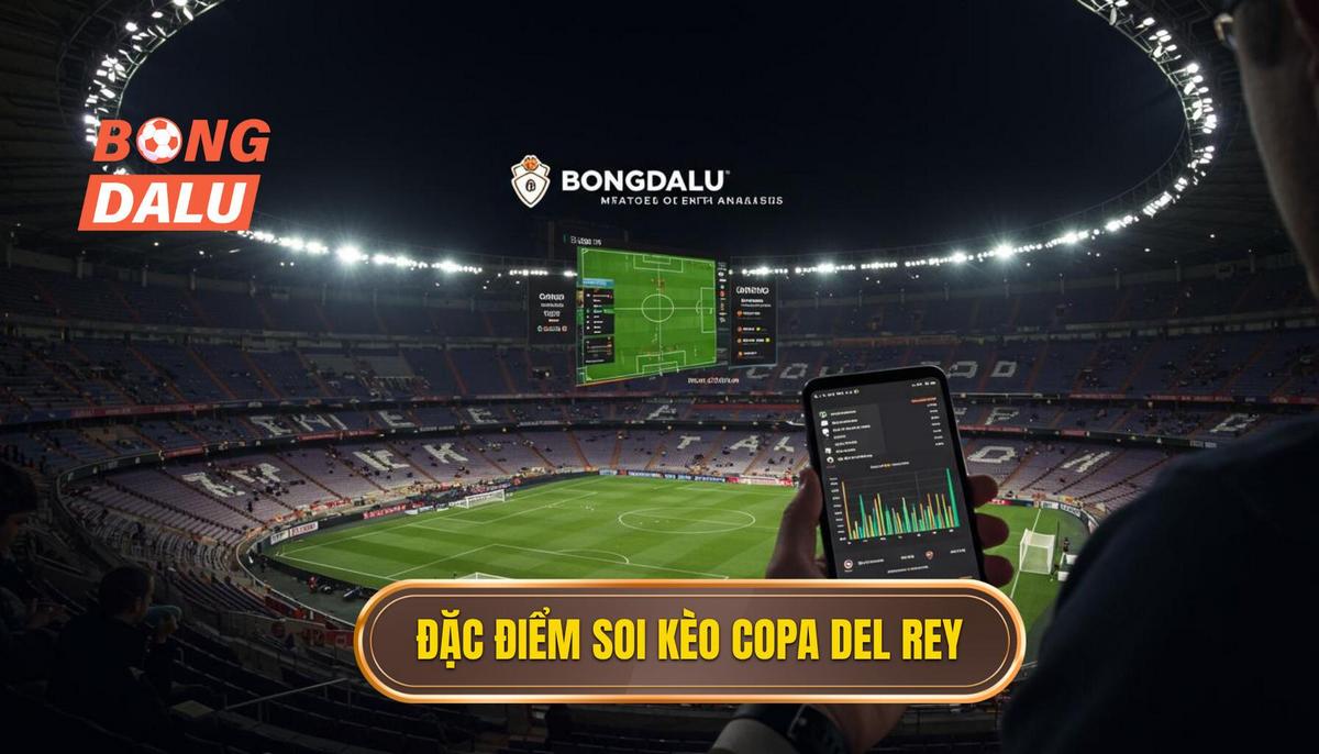 Tổng Quan Về Đặc Điểm Khi Soi Kèo Copa Del Rey