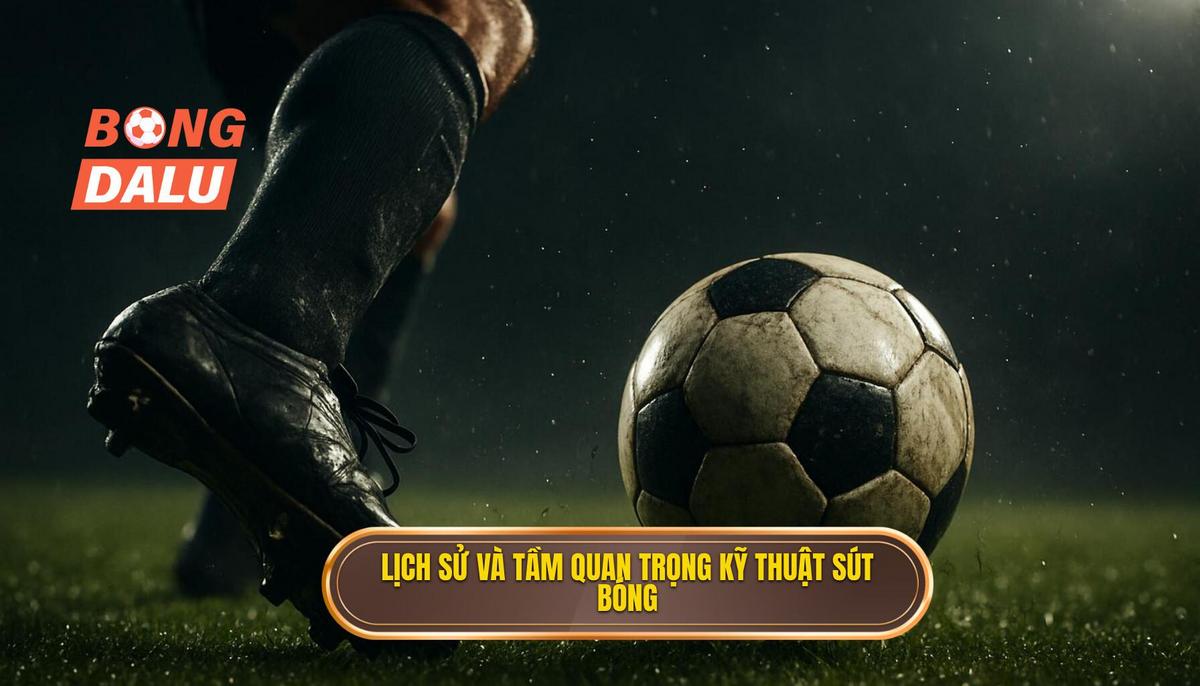 Lịch Sử và Tầm Quan Trọng Của Kỹ thuật sút bóng bằng đầu ngón chân