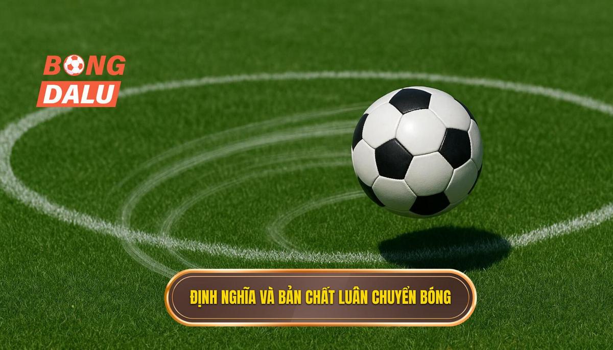 Phần 1_ Định Nghĩa và Bản Chất của Luân Chuyển Bóng Nhanh