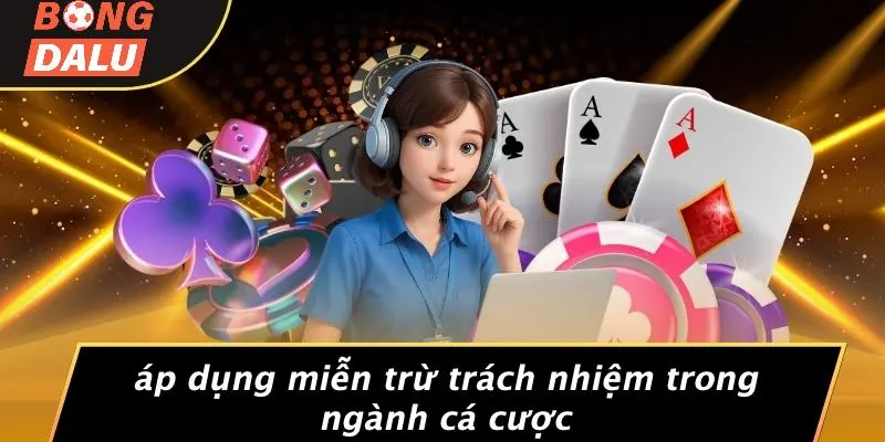 Áp Dụng Miễn Trừ Trách Nhiệm Trong Ngành Cá Cược