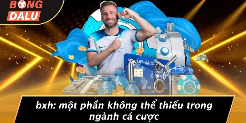 BXH: Một Phần Không Thể Thiếu Trong Ngành Cá Cược