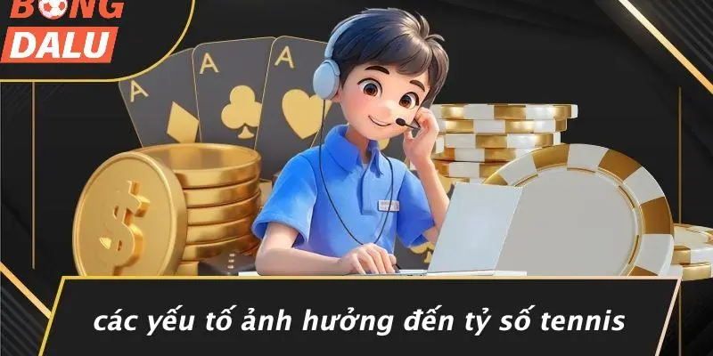 Những Yếu Tố Ảnh Hưởng Đến Tỷ Số Tennis