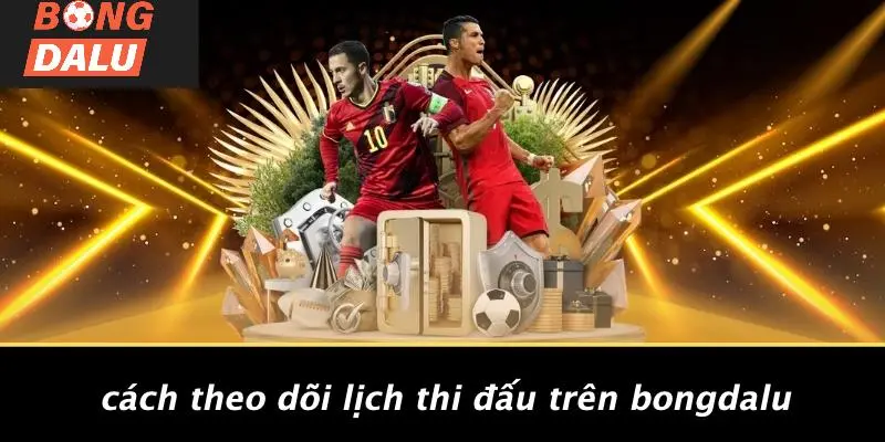 Cách Theo Dõi Lịch Thi Đấu Trên BONGDALU