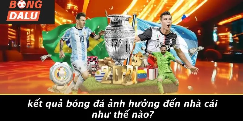 Kết Quả Bóng Đá Ảnh Hưởng Đến Nhà Cái Như Thế Nào?