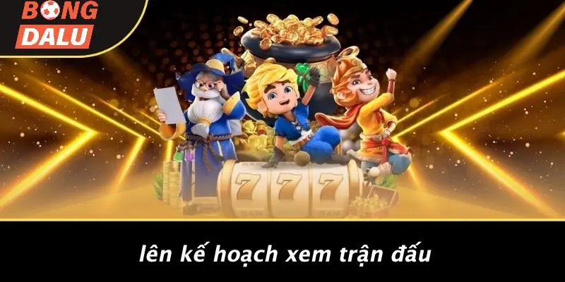 Lên Kế Hoạch Xem Trận Đấu