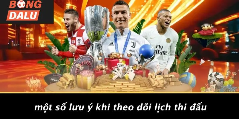 Một Số Lưu Ý Khi Theo Dõi Lịch Thi Đấu