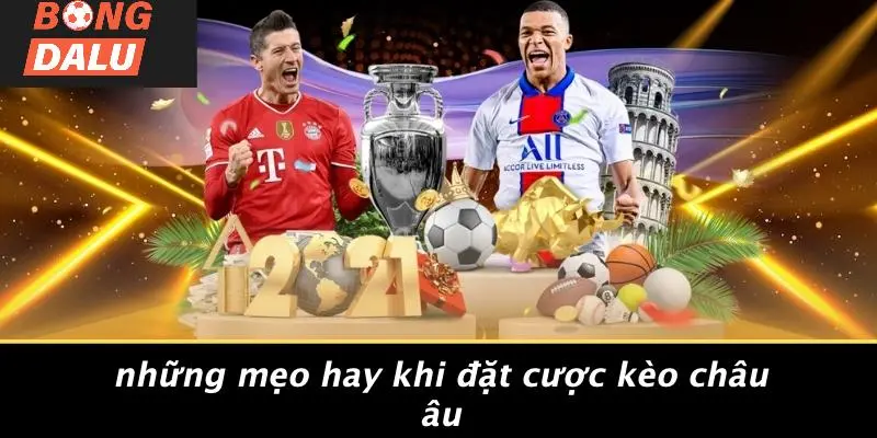 Những Mẹo Hay Khi Đặt Cược Kèo Châu Âu