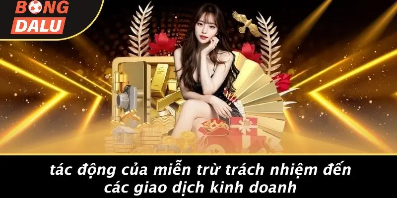 Tác Động Của Miễn Trừ Trách Nhiệm Đến Các Giao Dịch Kinh Doanh