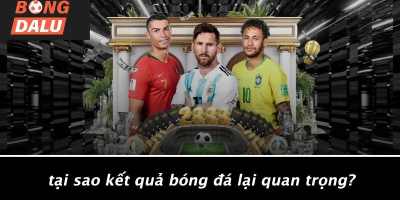 Tại Sao Kết Quả Bóng Đá Lại Quan Trọng?