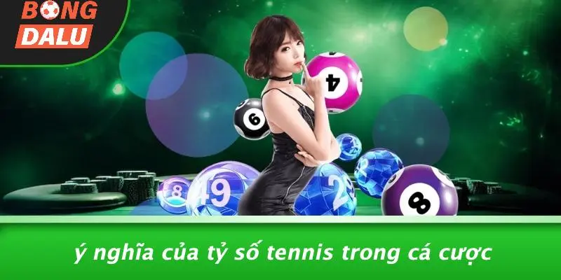 Ý Nghĩa Của Tỷ Số Tennis Trong Cá Cược