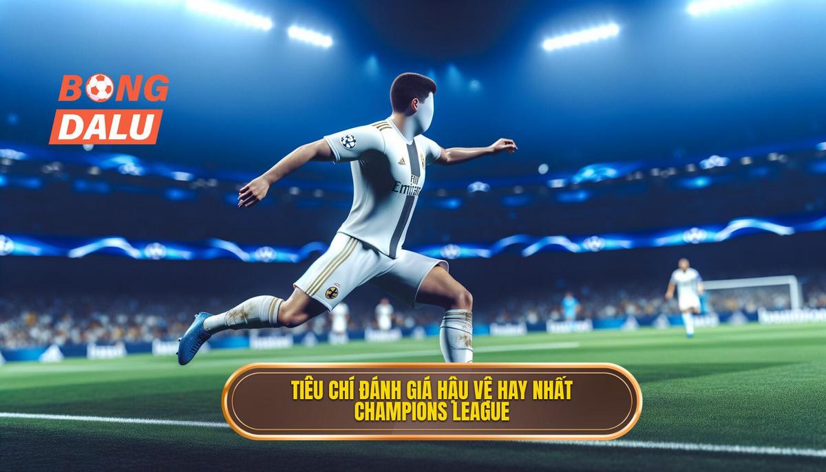 Tiêu chí để đánh giá hậu vệ xuất sắc nhất Champions League