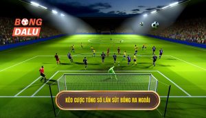 Kèo cược tổng số lần sút bóng ra ngoài