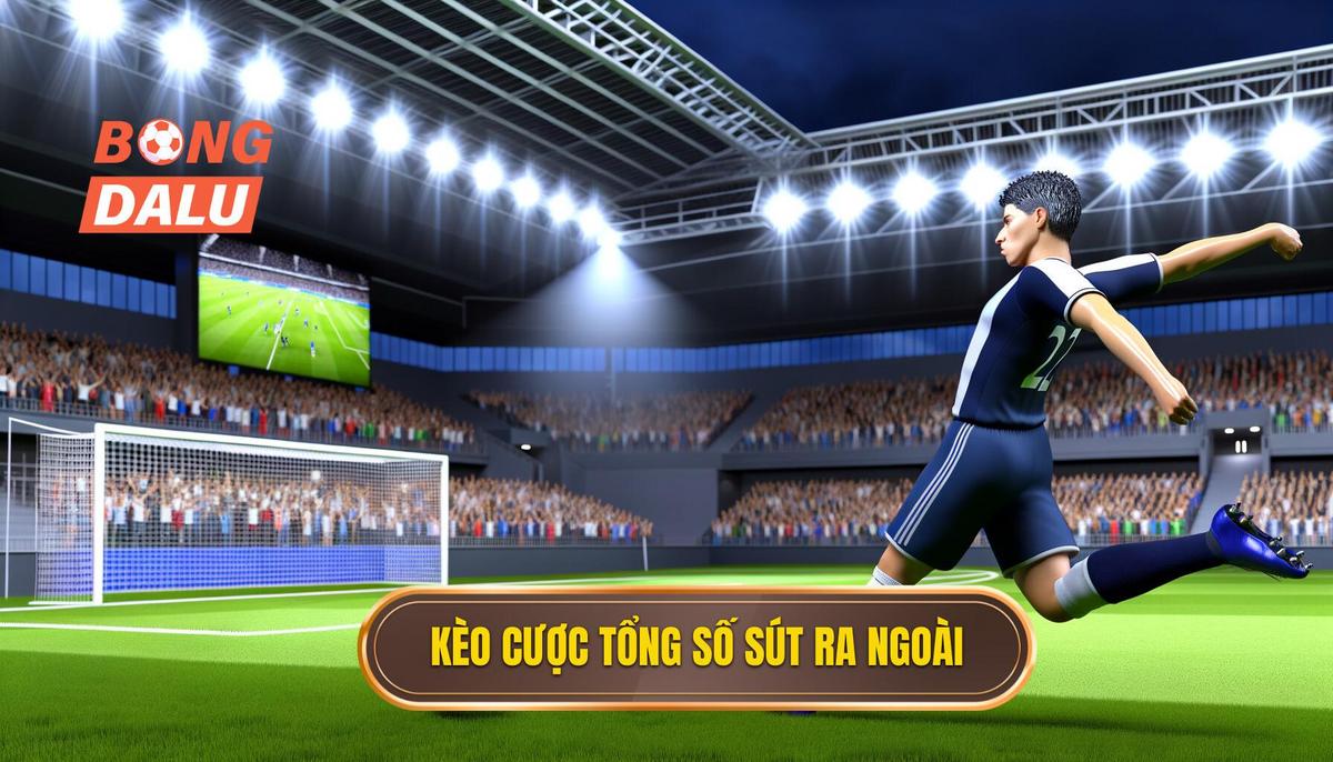 Khái niệm về kèo cược tổng số lần sút bóng ra ngoài