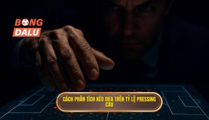Cách phân tích kèo dựa trên tỷ lệ pressing cao