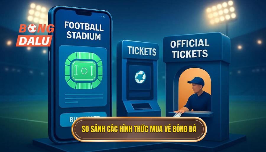 3. So sánh các hình thức mua vé bóng đá