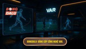 BONGDALU_ Đẳng cấp công nghệ VAR.