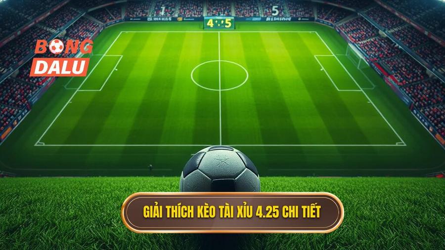 Khái niệm cơ bản: Kèo tài xỉu 4.25 là gì?