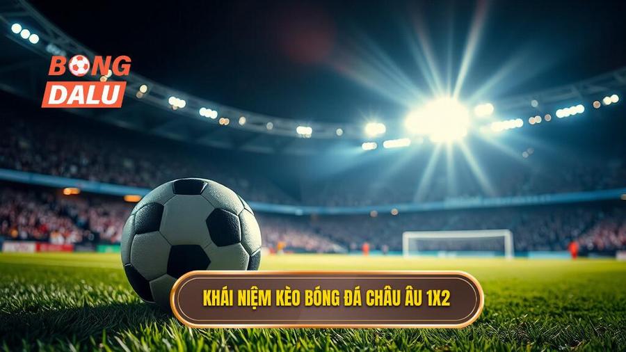 1. Khái niệm kèo bóng đá Châu Âu 1x2