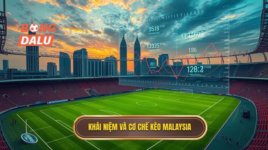 1. Khái niệm và cơ chế kèo Malaysia